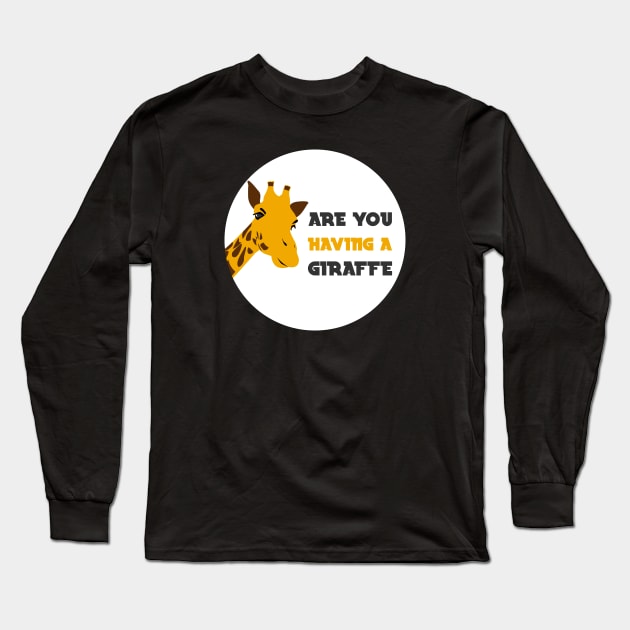 are you having a giraffe british joke Long Sleeve T-Shirt by GoranDesign